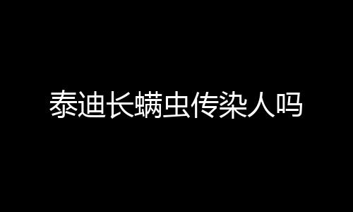 泰迪長螨蟲傳染人嗎