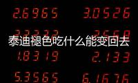 泰迪褪色吃什么能變回去？泰迪掉色吃什么增色