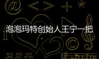 泡泡瑪特創(chuàng)始人王寧一把套現(xiàn)15億港元