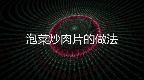 泡菜炒肉片的做法