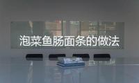 泡菜魚腸面條的做法