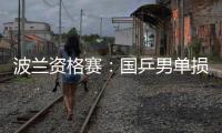 波蘭資格賽：國乒男單損失過半 兩女將強勢晉級