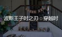 波斯王子時之刃：穿越時空的傳奇