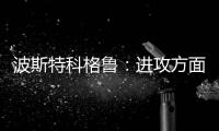 波斯特科格魯：進攻方面還有很大提升空間，不過多關注現在排名