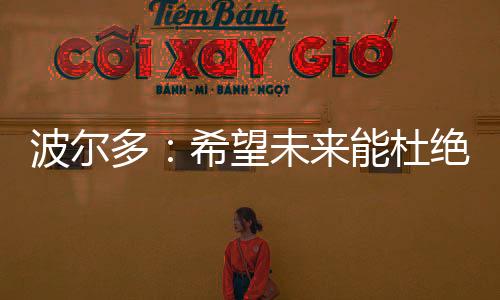 波爾多：希望未來能杜絕農(nóng)藥