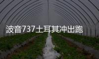 波音737土耳其沖出跑道斷三截！177人均生還，21乘客住院