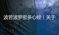 波若波羅密多心經(jīng)（關于波若波羅密多心經(jīng)的基本情況說明介紹）