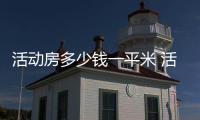 活動(dòng)房多少錢(qián)一平米 活動(dòng)房材料及優(yōu)點(diǎn)分析