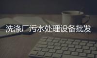 洗滌廠污水處理設(shè)備批發(fā)
