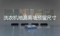 洗衣機地漏離墻預留尺寸（洗衣機地漏）