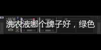 洗衣液哪個牌子好，綠色健康是未來趨勢