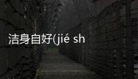 潔身自好(jié shēn zì hǎo)究竟怎么回事?