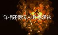 洋相還得洋人出 李承鉉：我是小三！綜藝效果拉滿！
