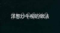 洋蔥炒牛柳的做法