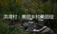 洪灣村：美麗鄉村美麗綻放