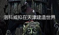 洛科威擬在天津建造世界級巖棉基地