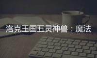 洛克王國五靈神獸：魔法與獸靈的奇幻世界