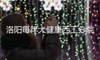 洛陽每年大健康西工分院