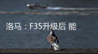 洛馬：F35升級后 能以一半價格實現F47八成戰力 NGAD技術助力升級