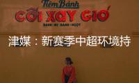 津媒：新賽季中超環境持續向好，熱度不遜色恢復主客場的上賽季