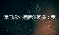 津門虎外援薩爾瓦多：我們進行很多戰術演練，希望通過熱身賽檢驗