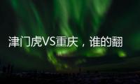 津門(mén)虎VS重慶，誰(shuí)的翻身戰(zhàn)?