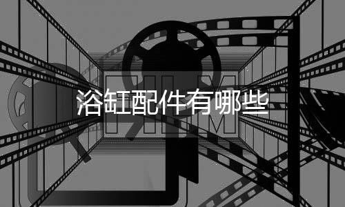 浴缸配件有哪些