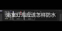 浴室燈泡應該怎樣防水