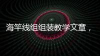 海竿線組組裝教學(xué)文章，海竿線組組裝文章教程
