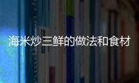 海米炒三鮮的做法和食材用料及健康功效