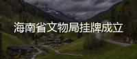 海南省文物局掛牌成立