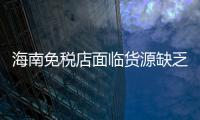 海南免稅店面臨貨源缺乏等問題 被指淪為雞肋
