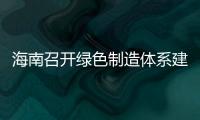 海南召開綠色制造體系建設(shè)動(dòng)員會(huì)