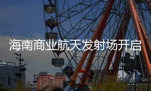 海南商業航天發射場開啟多樣化發射新時代