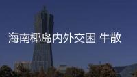 海南椰島內外交困 牛散團“東方系”馬失前蹄?