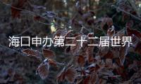 海口申辦第二十二屆世界石油大會(huì)