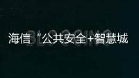 海信“公共安全+智慧城市創新空間”：聚焦智慧城市產業領域