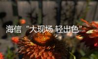 海信“大現場 輕出色”新品發布會即將召開 或將發布激光電視