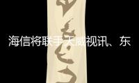 海信將聯手天威視訊、東方時代發布“超級電視