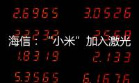 海信：“小米”加入激光陣營“富有遠見”