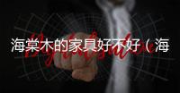 海棠木的家具好不好（海棠木家具的優(yōu)缺點）