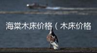 海棠木床價格（木床價格）