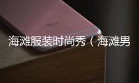 海灘服裝時尚秀（海灘男裝）
