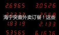 海寧突查外賣訂餐！這些食品立刻下架！