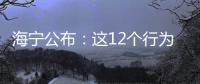 海寧公布：這12個(gè)行為違法！