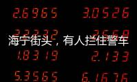 海寧街頭，有人攔住警車！竟是因為…