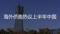 海外僑胞熱議上半年中國(guó)經(jīng)濟(jì)“成績(jī)單”