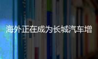 海外正在成為長城汽車增長新的推動力