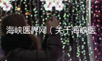 海峽醫界網（關于海峽醫界網的基本情況說明介紹）