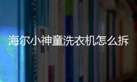 海爾小神童洗衣機怎么拆開，海爾小神童波輪式洗衣機的拆裝與清洗